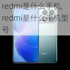 redmi是什么手机,redmi是什么手机型号