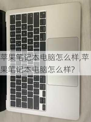 苹果笔记本电脑怎么样,苹果笔记本电脑怎么样?