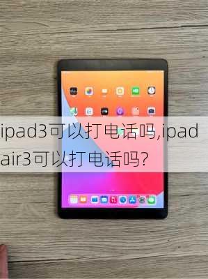 ipad3可以打电话吗,ipadair3可以打电话吗?