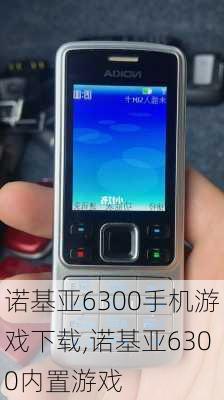 诺基亚6300手机游戏下载,诺基亚6300内置游戏